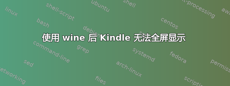 使用 wine 后 Kindle 无法全屏显示