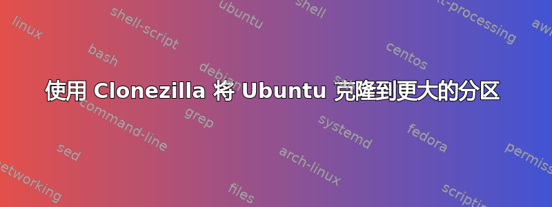 使用 Clonezilla 将 Ubuntu 克隆到更大的分区