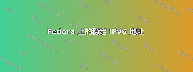 Fedora 上的稳定 IPv6 地址