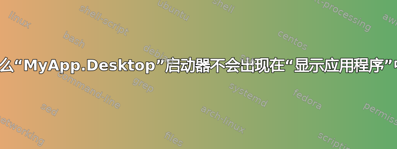 为什么“MyApp.Desktop”启动器不会出现在“显示应用程序”中？