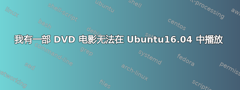 我有一部 DVD 电影无法在 Ubuntu16.04 中播放