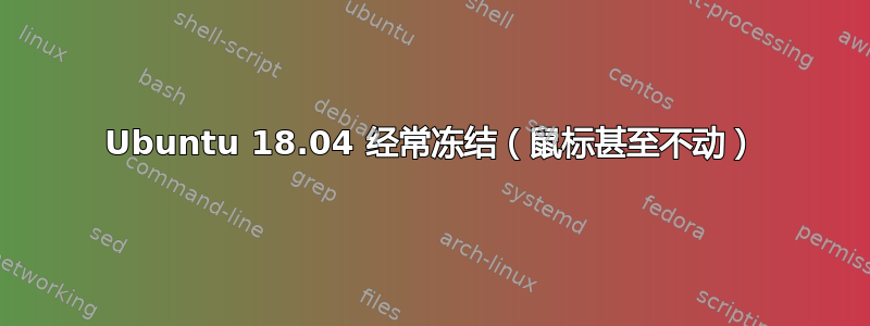 Ubuntu 18.04 经常冻结（鼠标甚至不动）