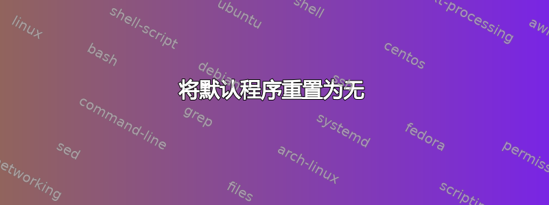 将默认程序重置为无