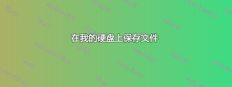 在我的硬盘上保存文件