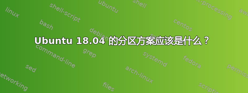 Ubuntu 18.04 的分区方案应该是什么？