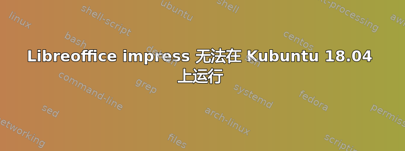 Libreoffice impress 无法在 Kubuntu 18.04 上运行