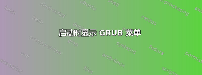 启动时显示 GRUB 菜单