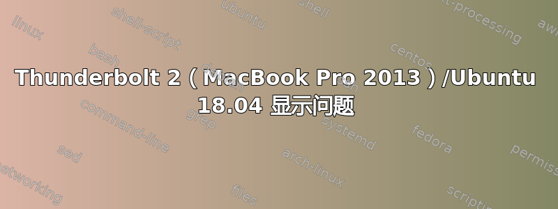 Thunderbolt 2（MacBook Pro 2013）/Ubuntu 18.04 显示问题