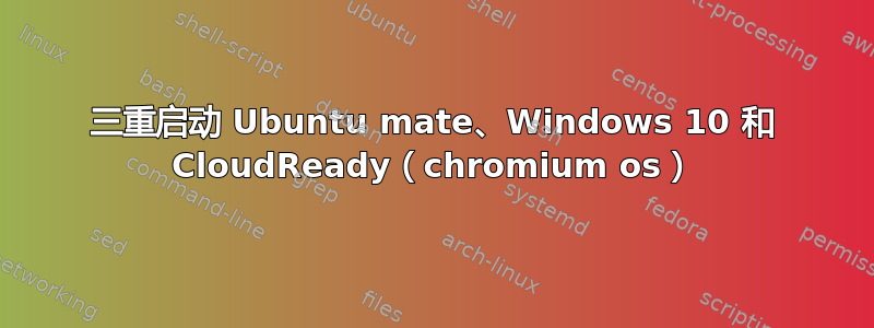 三重启动 Ubuntu mate、Windows 10 和 CloudReady（chromium os）