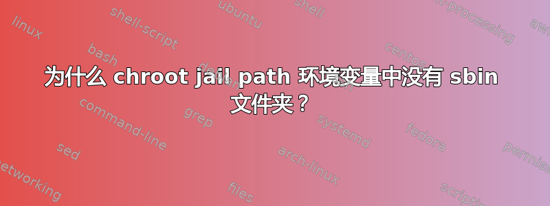 为什么 chroot jail path 环境变量中没有 sbin 文件夹？