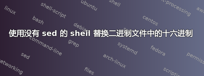 使用没有 sed 的 shell 替换二进制文件中的十六进制