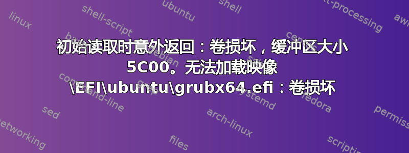 初始读取时意外返回：卷损坏，缓冲区大小 5C00。无法加载映像 \EFI\ubuntu\grubx64.efi：卷损坏