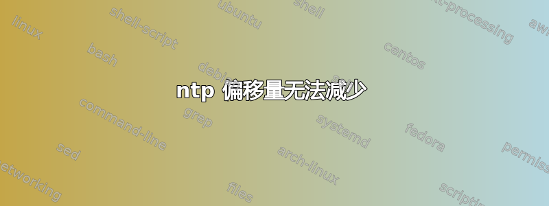 ntp 偏移量无法减少