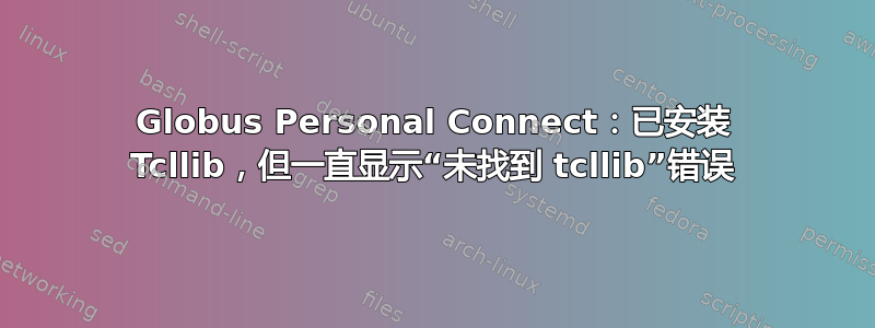 Globus Personal Connect：已安装 Tcllib，但一直显示“未找到 tcllib”错误