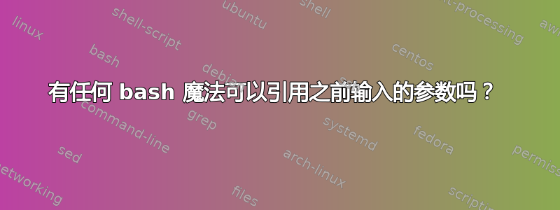 有任何 bash 魔法可以引用之前输入的参数吗？ 