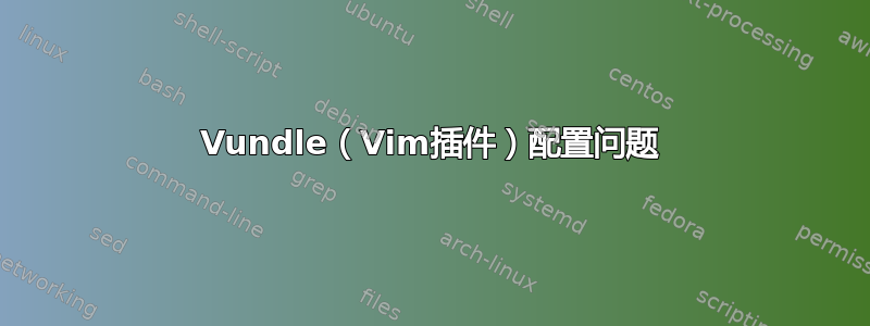 Vundle（Vim插件）配置问题