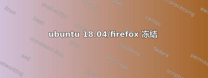 ubuntu 18.04/firefox 冻结