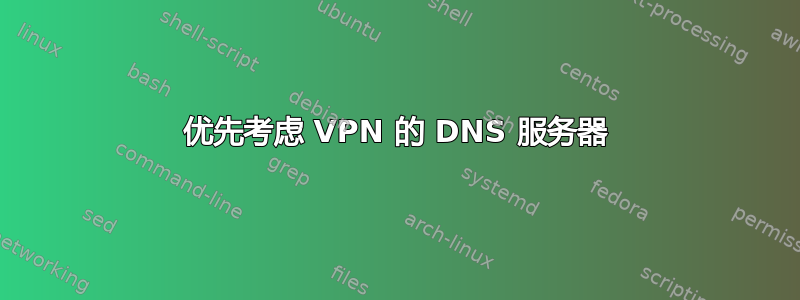 优先考虑 VPN 的 DNS 服务器