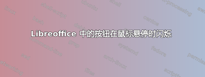 Libreoffice 中的按钮在鼠标悬停时闪烁