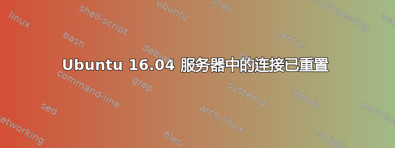 Ubuntu 16.04 服务器中的连接已重置