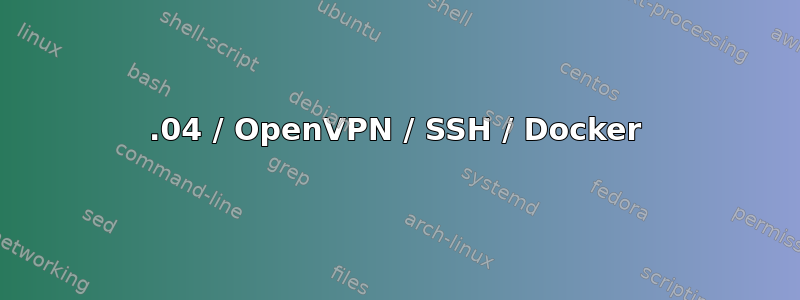 18.04 / OpenVPN / SSH / Docker