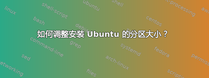 如何调整安装 Ubuntu 的分区大小？