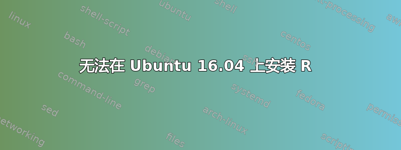 无法在 Ubuntu 16.04 上安装 R 