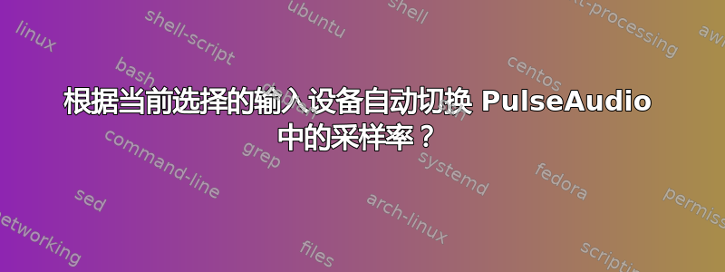 根据当前选择的输入设备自动切换 PulseAudio 中的采样率？