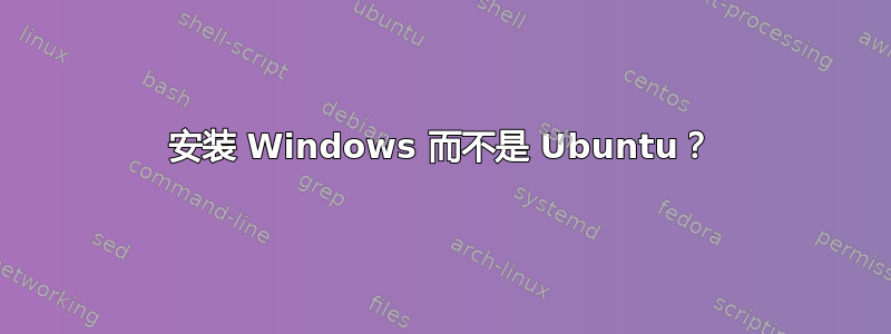 安装 Windows 而不是 Ubuntu？