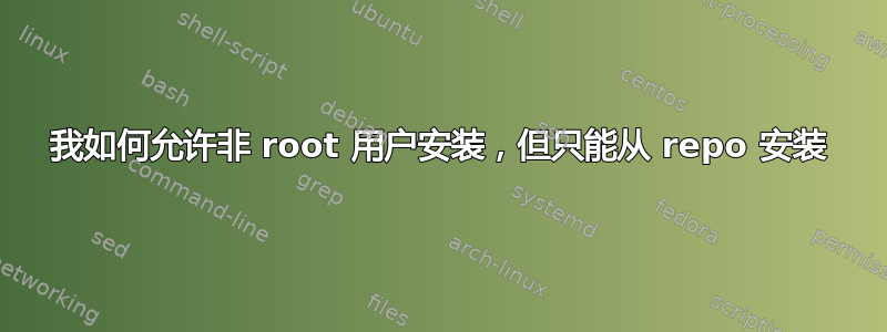 我如何允许非 root 用户安装，但只能从 repo 安装