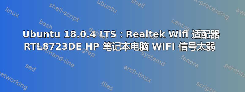 Ubuntu 18.0.4 LTS：Realtek Wifi 适配器 RTL8723DE HP 笔记本电脑 WIFI 信号太弱 