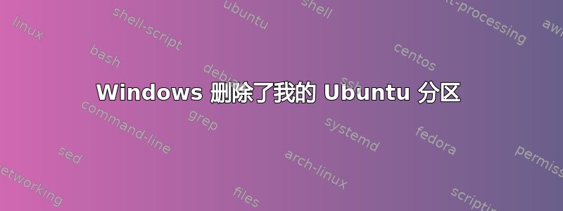 Windows 删除了我的 Ubuntu 分区