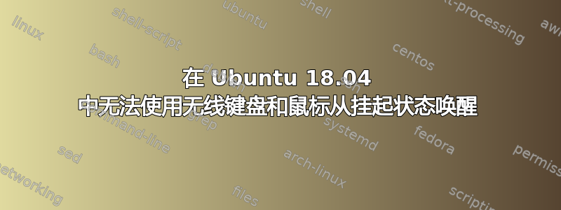 在 Ubuntu 18.04 中无法使用无线键盘和鼠标从挂起状态唤醒