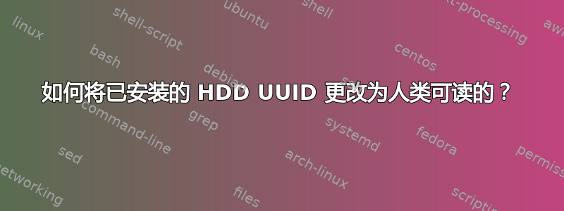 如何将已安装的 HDD UUID 更改为人类可读的？