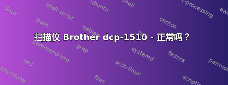 扫描仪 Brother dcp-1510 - 正常吗？