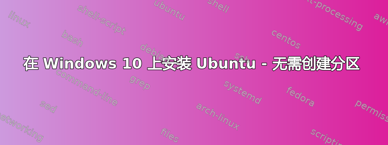 在 Windows 10 上安装 Ubuntu - 无需创建分区