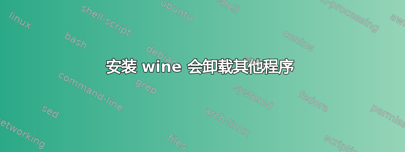 安装 wine 会卸载其他程序