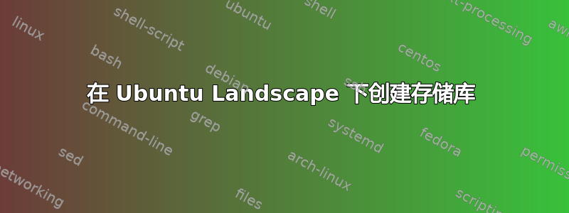 在 Ubuntu Landscape 下创建存储库