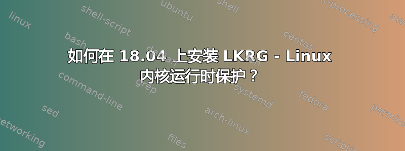 如何在 18.04 上安装 LKRG - Linux 内核运行时保护？