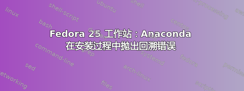 Fedora 25 工作站：Anaconda 在安装过程中抛出回溯错误