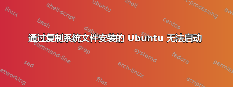 通过复制系统文件安装的 Ubuntu 无法启动