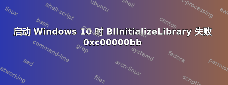 启动 Windows 10 时 BlInitializeLibrary 失败 0xc00000bb