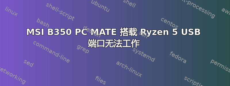 MSI B350 PC MATE 搭载 Ryzen 5 USB 端口无法工作