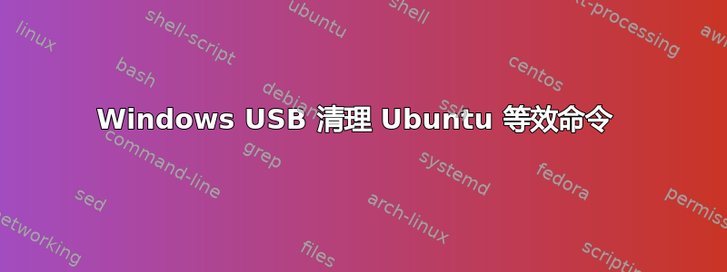 Windows USB 清理 Ubuntu 等效命令 