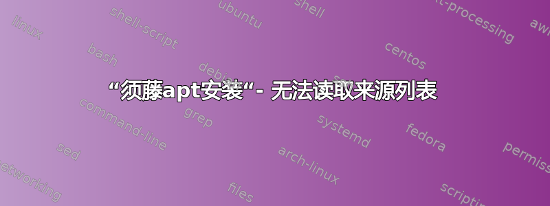 “须藤apt安装“- 无法读取来源列表