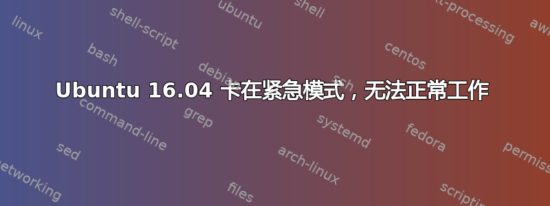 Ubuntu 16.04 卡在紧急模式，无法正常工作