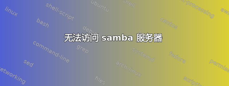 无法访问 samba 服务器