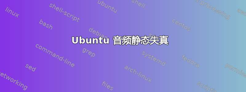 Ubuntu 音频静态失真 