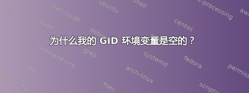 为什么我的 GID 环境变量是空的？