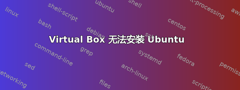 Virtual Box 无法安装 Ubuntu 